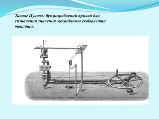 Також Пулюєм був розроблений прилад для
визначення значення механічного еквівалента
теплоти.
 