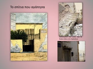 Το σπίτια που αγάπησα
Xάλασματα στο σπίτι του Ν.
Καζαντζάκη στο Ηράκλειο
 