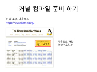 커널 컴파일 준비 하기
커널 소스 다운로드
https://www.kernel.org/
다운로드 파일
linux-4.9.7.tar
 