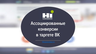 Ассопиироваммые
комверсии
в наргене ВК
Hiconversion.ru
 