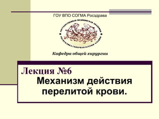 Лекция №6
Механизм действия
перелитой крови.
ГОУ ВПО СОГМА Росздрава
Кафедра общей хирургии
 