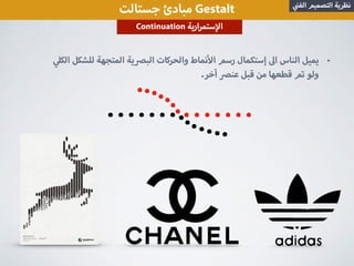 ‫جستالت‬ ‫مبادئ‬ Gestalt ‫الف‬ ‫التصميم‬ ‫نظرية‬
•‫الك‬ ‫للشكل‬ ‫المتجهة‬ ‫ية‬ ‫الب‬ ‫والحركات‬ ‫نماط‬ ‫ا‬ ‫رسم‬ ‫إستكمال‬ ‫ا‬ ‫الناس‬ ‫يميل‬
.‫آخر‬ ‫عن‬ ‫قبل‬ ‫من‬ ‫قطعها‬ ‫تم‬ ‫ولو‬
Continuation ‫ارية‬‫ر‬‫ستم‬ ‫ا‬
 