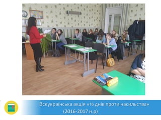 Всеукраїнська акція «16 днів проти насильства»
(2016-2017 н.р)
 