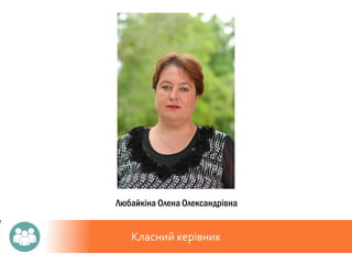 Класний керівник
Любайкіна Олена Олександрівна
 