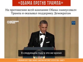 3 февраля 2017 года, Бизнес-завтрак интернет агентства «Sabit»
«Обама против Трампа»
На протяжении всей кампании Обама «минусовал»
Трампа и оказывал поддержку Демократам
 