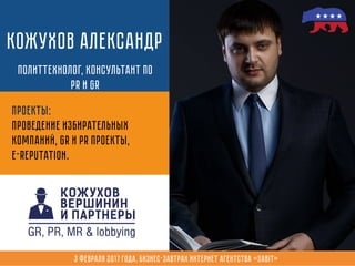 Кожухов Александр
Политтехнолог, консультант по
PR и GR
Проекты:
Проведение избирательных
компаний, GR и PR проекты,
e-reputation.
3 февраля 2017 года, Бизнес-завтрак интернет агентства «Sabit»
 