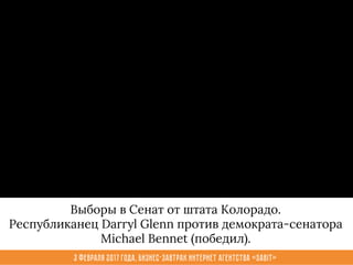 3 февраля 2017 года, Бизнес-завтрак интернет агентства «Sabit»
Выборы в Сенат от штата Колорадо.
Республиканец Darryl Glenn против демократа-сенатора
Michael Bennet (победил).
 