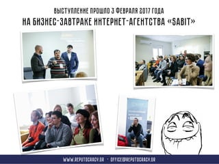 Выступление прошло 3 февраля 2017 года
на бизнес-завтраке интернет-агентства «Sabit»
www.reput0cracy.gr - office@reputocracy.gr
 