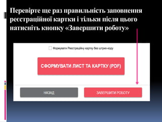 Перевірте ще раз правильність заповнення
реєстраційної картки і тільки після цього
натисніть кнопку «Завершити роботу»
 