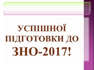 УСПІШНОЇ
ПІДГОТОВКИ ДО
ЗНО-2017!
 