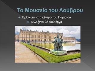  Βρίσκεται στο κέντρο του Παρισιού
 Φιλοξενεί 35.000 έργα
 
