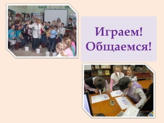 Играем!
Общаемся!
 