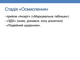 Стадія «Осмислення»
• прийом «Інсерт» («Маркувальна таблиця»)
• «ЗДХ» (знаю, дізнався, хочу дізнатися)
• «Подвійний щоденник».
 