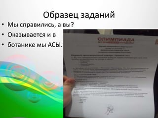 Образец заданий
• Мы справились, а вы?
• Оказывается и в
• ботанике мы АСЫ.
 