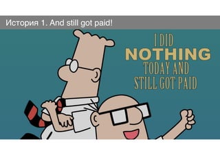 История 1. And still got paid!
 