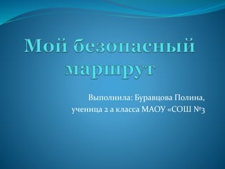 Выполнила: Буравцова Полина,
ученица 2 а класса МАОУ «СОШ №3
 