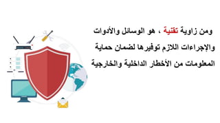 ‫زاوٌة‬ ‫ومن‬‫تمنٌة‬‫واألدوات‬ ‫الوسائل‬ ‫هو‬ ،
‫حماٌة‬ ‫لضمان‬ ‫توفٌرها‬ ‫الالزم‬ ‫واإلجراءات‬
‫من‬ ‫المعلومات‬‫األخطار‬‫والخارجٌة‬ ‫الداخلٌة‬
 