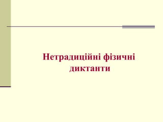 Нетрадиційні фізичні
диктанти
 