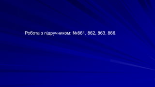 Робота з підручником: №861, 862, 863, 866.
 