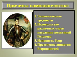 1.Экономические
трудности
2.Недовольство
различных слоев
населения политикой
Годунова
3.Ненависть бояр
4.Пресечение династии
Рюриковичей
Причины самозванчества:
 
