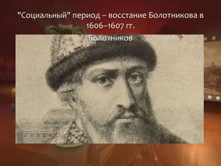 "Социальный" период – восстание Болотникова в
1606–1607 гг.
Болотников
 