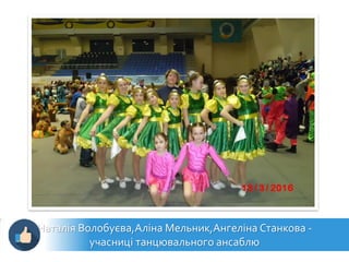 Наталія Волобуєва,Аліна Мельник,Ангеліна Станкова -
учасниці танцювального ансаблю
 