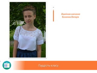 Гордість класу
Відмінник навчання
Возненко Вікторія
 