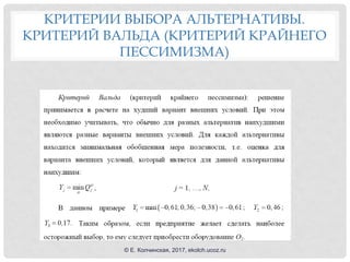 КРИТЕРИИ ВЫБОРА АЛЬТЕРНАТИВЫ.
КРИТЕРИЙ ВАЛЬДА (КРИТЕРИЙ КРАЙНЕГО
ПЕССИМИЗМА)
© Е. Колчинская, 2017, ekolch.ucoz.ru
 