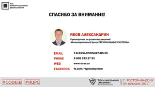 СПАСИБО ЗА ВНИМАНИЕ!
ЯКОВ АЛЕКСАНДРИН
Руководитель по развитию решений
«Инжиниринговый Центр РЕГИОНАЛЬНЫЕ СИСТЕМЫ»
#CODEIB
PHONE
WEB
FACEBOOK
Y.ALEKSANDRIN@EC-RS.RUEMAIL
8 800 333 27 53
www.ec-rs.ru
fb.com/regionalsystem
Г. РОСТОВ-НА-ДОНУ
09 февраля 2017
 