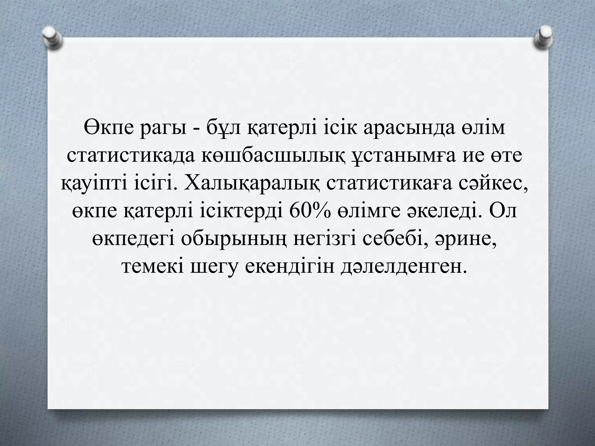 Өкпе рагы - бұл қатерлі ісік арасында өлім
статистикада көшбасшылық ұстанымға ие өте
қауіпті ісігі. Халықаралық статистикаға сәйкес,
өкпе қатерлі ісіктерді 60% өлімге әкеледі. Ол
өкпедегі обырының негізгі себебі, әрине,
темекі шегу екендігін дәлелденген.
 