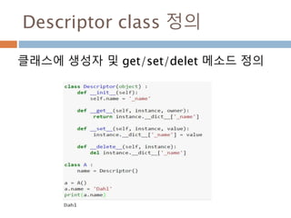 Descriptor class 정의
클래스에 생성자 및 get/set/delet 메소드 정의
 