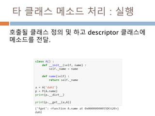 타 클래스 메소드 처리 : 실행
호출될 클래스 정의 및 하고 descriptor 클래스에
메소드를 전달.
 