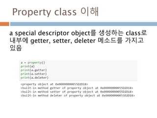 Property class 이해
a special descriptor object를 생성하는 class로
내부에 getter, setter, deleter 메소드를 가지고
있음
 