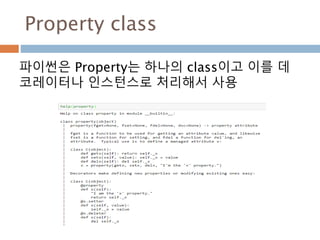 Property class
파이썬은 Property는 하나의 class이고 이를 데
코레이터나 인스턴스로 처리해서 사용
 