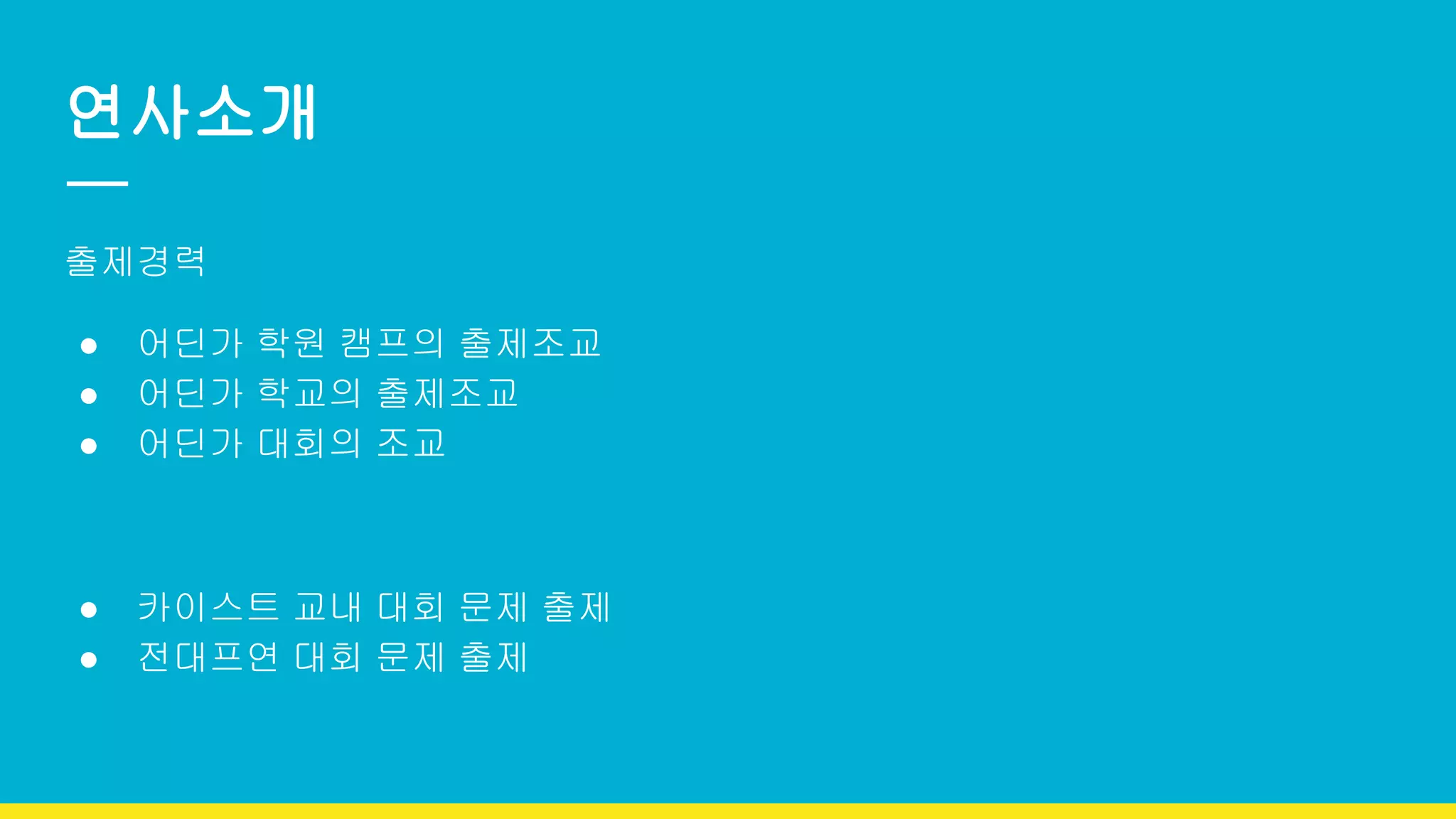연사소개
출제경력
● 어딘가 학원 캠프의 출제조교
● 어딘가 학교의 출제조교
● 어딘가 대회의 조교
● 카이스트 교내 대회 문제 출제
● 전대프연 대회 문제 출제
 
