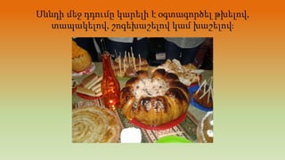 Սննդի մեջ դդումը կարելի է օգտագործել թխելով,
տապակելով, շոգեխաշելով կամ խաշելով։
 