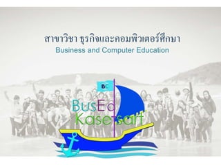 สาขาวิชา ธุรกิจและคอมพิวเตอร์ศึกษา
Business and Computer Education
 