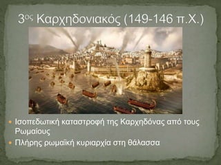  Ισοπεδωτική καταστροφή της Καρχηδόνας από τους
Ρωμαίους
 Πλήρης ρωμαϊκή κυριαρχία στη θάλασσα
 