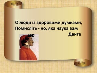 О люди із здоровими думками,
Помисліть - но, яка наука вам
Данте
 
