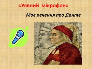 «Уявний мікрофон»
Моє речення про Данте
 