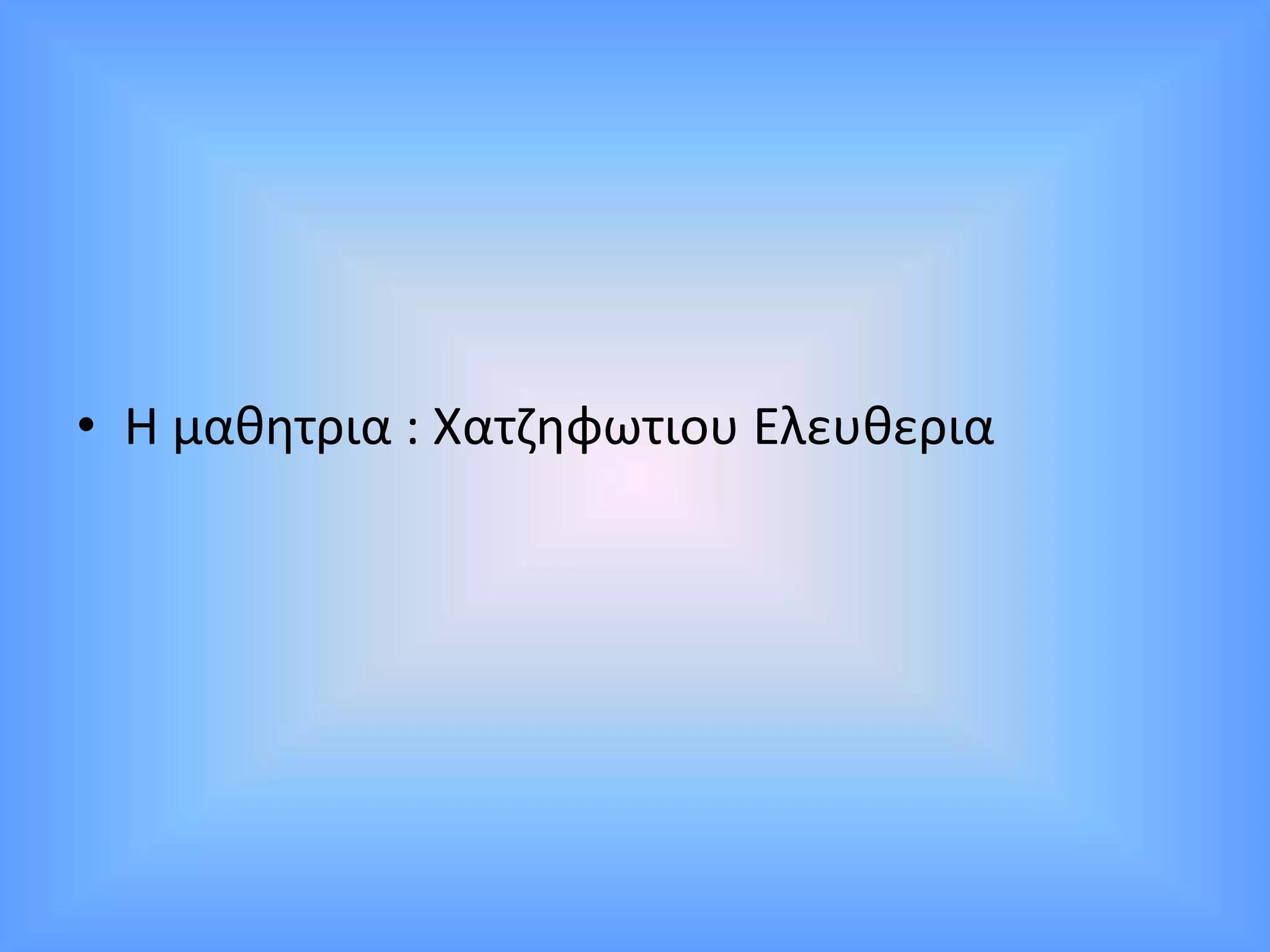 • Η μαθητρια : Χατζηφωτιου Ελευθερια
 