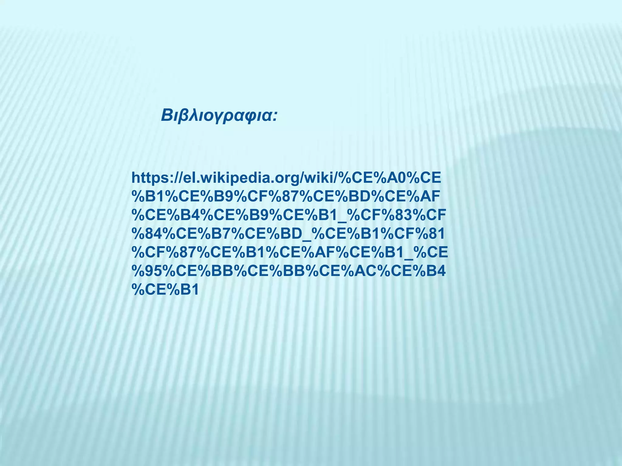 Βιβλιογραφια:
https://el.wikipedia.org/wiki/%CE%A0%CE
%B1%CE%B9%CF%87%CE%BD%CE%AF
%CE%B4%CE%B9%CE%B1_%CF%83%CF
%84%CE%B7%CE%BD_%CE%B1%CF%81
%CF%87%CE%B1%CE%AF%CE%B1_%CE
%95%CE%BB%CE%BB%CE%AC%CE%B4
%CE%B1
 