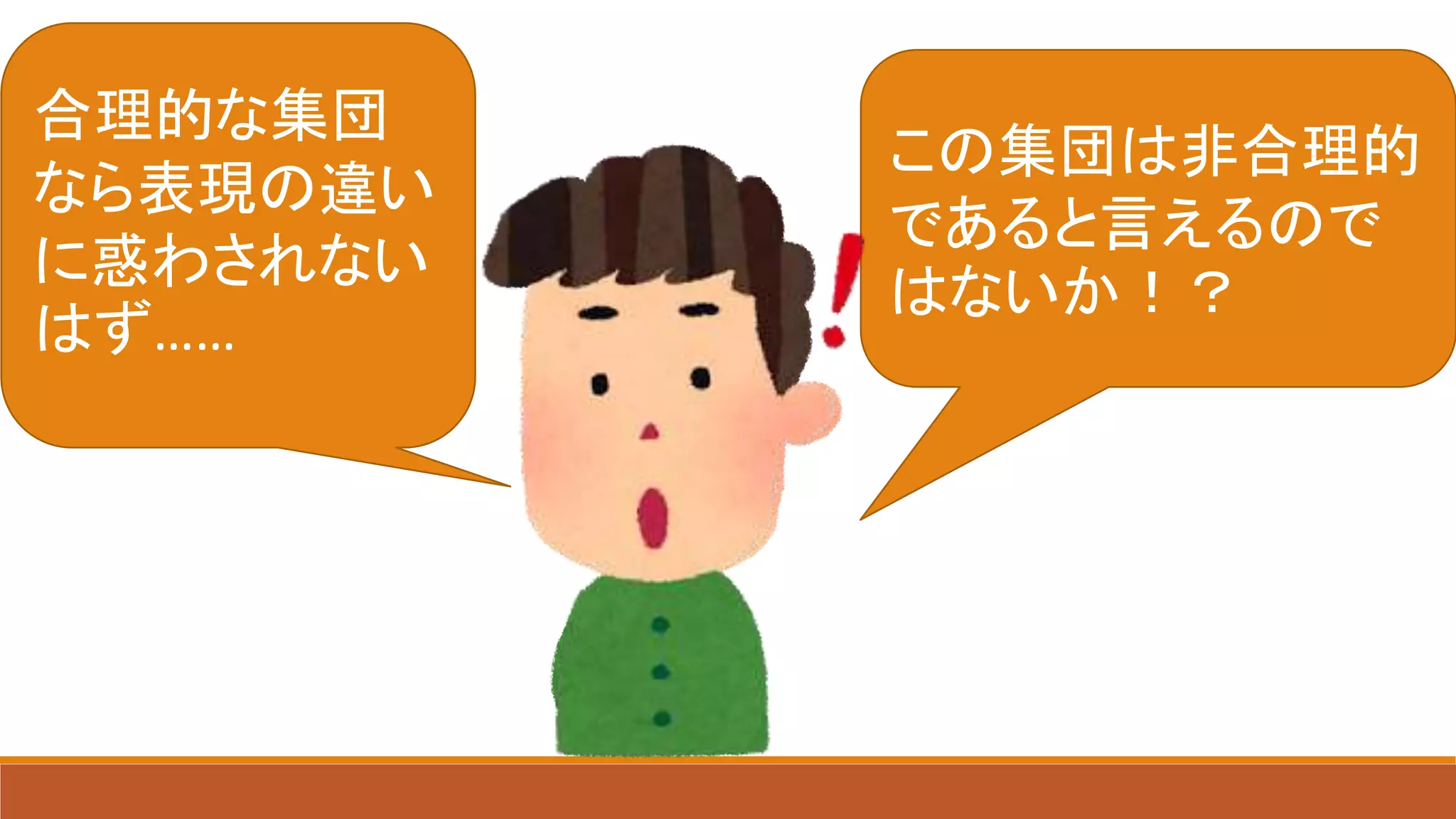 合理的な集団
なら表現の違い
に惑わされない
はず……
この集団は非合理的
であると言えるので
はないか！？
 