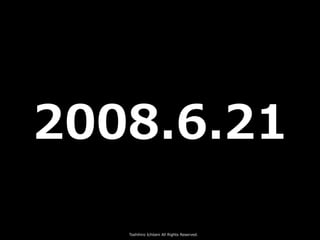 Toshihiro Ichitani All Rights Reserved.
2008.6.21
 