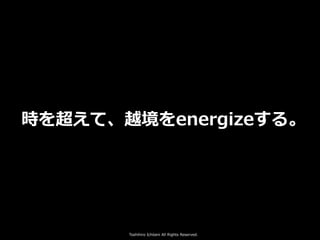 Toshihiro Ichitani All Rights Reserved.
時を超えて、越境をenergizeする。
 