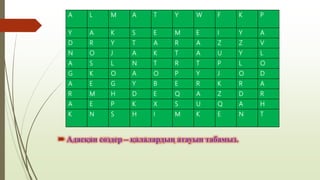  Адасқан сөздер – қалалардың атауын табамыз.
A L M A T Y W F K P
Y A K S E M E I Y A
D R Y T A R A Z Z V
N O J A K T A U Y L
A S L N T R T P L O
G K O A O P Y J O D
A E G Y B E R K R A
R M H D E Q A Z D R
A E P K X S U Q A H
K N S H I M K E N T
 