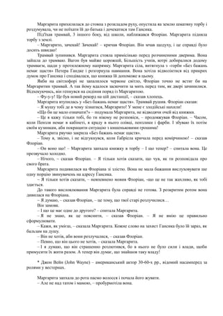 Маргарита прихилилася до стовпа з розкладом руху, опустила яа землю шматяну торбу і
роздумувала, чи не поїхати їй до батька і дочекатися там Гансика.
Під'їхав трамвай, 3 іншого боку, від школи, наближався Флоріан. Маргарита підняла
торбу з землі.
– Маргарито, зачекай! Зачекай! – кричав Флоріан. Він мчав щодуху, і це справді було
досить швидко!
Трамвай зупинився. Маргарита стояла прямісінько перед розчиненими дверима. Вона
зайшла до трамваю. Вагон був майже цорожшй, Більшість учнів, котрі добиралися додому
трамваєм, щади у протилежному напрямку. Маргарита сіла, витягнула з -горби «Без бажань
немає щастя» Петера Гандке і розгорнула навмання. Вона хотіла відволіктися від прикрих
думок про Гансика і сподівалася, що книжка їй допоможе в цьому.
Якби на світлофорі не запалилося червоне світло, Флоріан точно не встиг би на
Маргаритин трамвай. А так йому вдалося заскочити за мить перед тим, як двері зачинилися.
Відхекуючись, він гепнувся на сидіння поряд із Маргаритою.
– Фу-у-у! Це був новий рекорд на цій дистанції, – сказав хлопець.
Маргарита втупилась у «Без бажань немає щастя». Трамвай рушив. Флоріан сказав:
– Я мушу тобі де в чому зізнатися, Маргарито! У мене є злодійські нахили!
«Що би це мало означати?» – подумала Маргарита, не відводячи очей від книжки.
– Це я кажу тільки тобі, бо ти нікому не розповіси, – продовжував Флоріан. – Часом,
коли Пензля немає в кабінеті, я краду в нього олівці, пензлики і фарби. І збуваю їх потім
своїм кузинкам, аби покращити ситуацію з кишеньковими грошима!
Маргарита рвучко закрила «Без бажань немає щастя».
– Тому я, звісно, і не відгукнувся, коли Ґабріела кричала перед комірчиною! – сказав
Флоріан.
– Он воно що! – Маргарита запхала книжку в торбу – І що тепер? – спитала вона. Це
прозвучало холодно.
– Нічого, ~ сказав Флоріан. – Я тільки хотів сказати, що чув, як ти розповідала про
свого брата.
Маргарита подивилася на Флоріана зі злістю. Вона не мала бажання вислуховувати ше
одну порцію звинувачень на адресу Гансика.
~ Я тільки хотів сказати, – невпевнено мовив Флоріан, -що це не так жахливо, як тобі
здається.
До такого висловлювання Маргарита була справді не готова. З розкритим ротом вона
дивилася на Флоріана.
~ Я думаю, – сказав Флоріан, – це тому, що твої старі розлучилися…
Він замовк.
– І що це має одне до другого? – спитала Маргарита.
– Я не знаю, як це пояснити, – сказав Флоріан. – Я не вмію це правильно
сформулювати.
– Кажи, як умієш, – сказала Маргарита. Кожне слово на захист Гансика було їй зараз, як
бальзам на душу.
– Він не хотів, аби вони розлучалися, – сказав Флоріан.
– Певно, що він цього не хотів, – сказала Маргарита.
– І я думаю, що він страшенно розлютився, бо в нього не було сили і влади, щоби
примусити їх жити разом. А тепер він думає, що знайшов таку владу!
* Джон Вейн (John Wayne) – американський актор 30-60-х рр., відомий насамперед за
ролями у вестернах.
Маргарита запхала до рота пасмо волосся і почала його жувати.
– Але не над татом і мамою, – пробурмотіла вона.
 