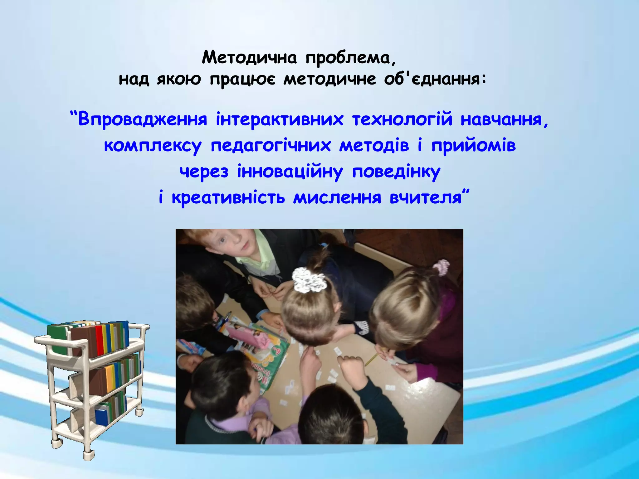 “Впровадження інтерактивних технологій навчання,
комплексу педагогічних методів і прийомів
через інноваційну поведінку
і креативність мислення вчителя”
Методична проблема,
над якою працює методичне об'єднання:
 
