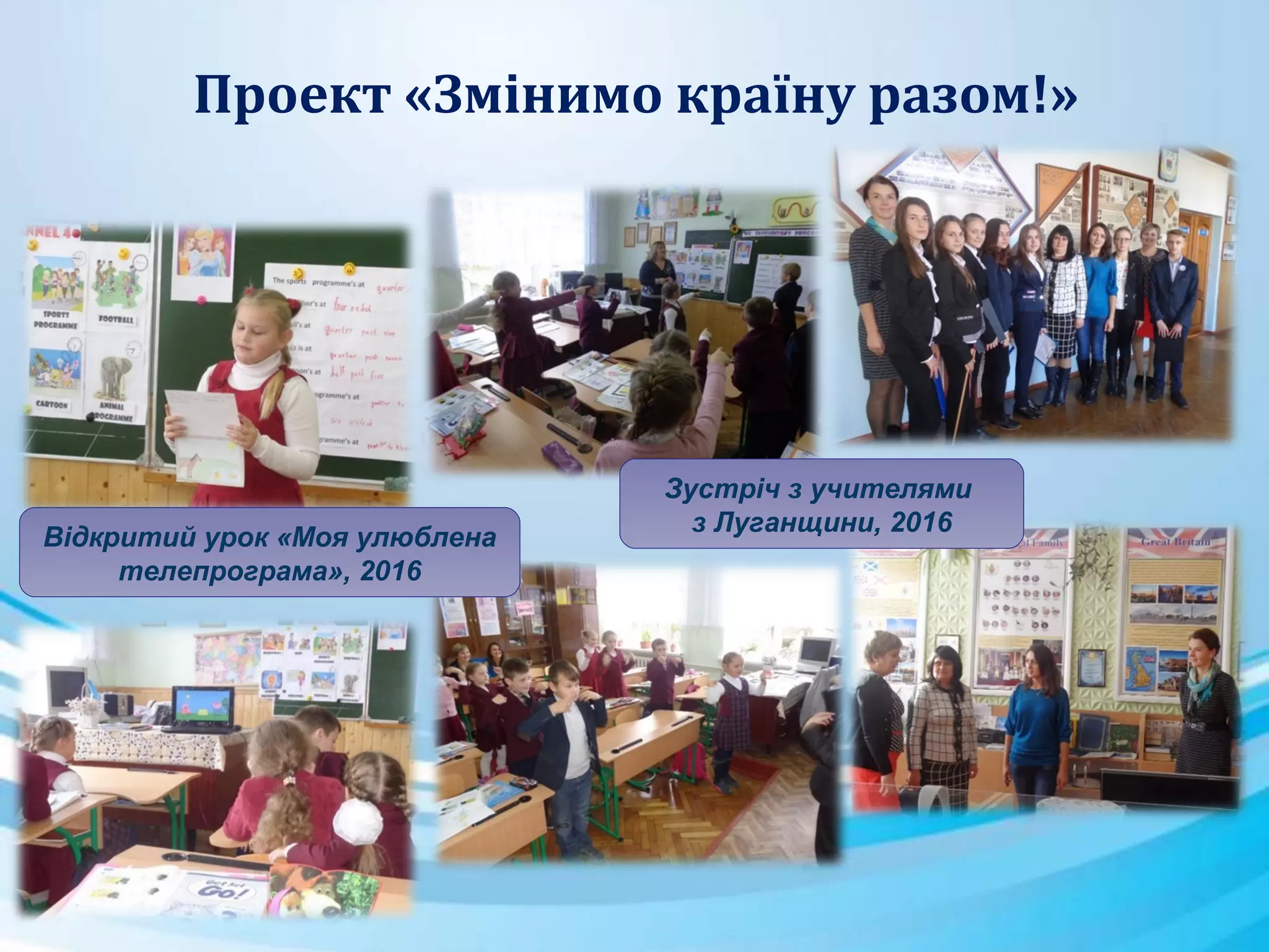 Проект «Змінимо країну разом!»
Зустріч з учителями
з Луганщини, 2016
Відкритий урок «Моя улюблена
телепрограма», 2016
 