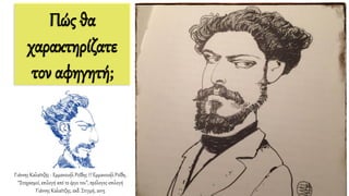 Πώς θα
χαρακτηρίζατε
τον αφηγητή;
Γιάννης Καλαϊτζής - Εμμανουήλ Ροΐδης // Εμμανουήλ Ροΐδη,
“Στοχασμοί, επιλογή από το έργο του”, πρόλογος-επιλογή
Γιάννης Καλαϊτζης, εκδ. Στιγμή, 2015
 